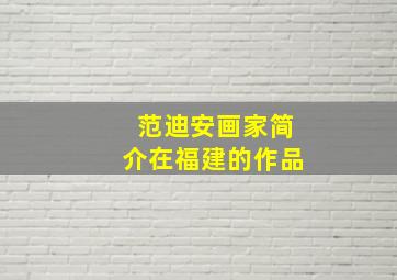 范迪安画家简介在福建的作品