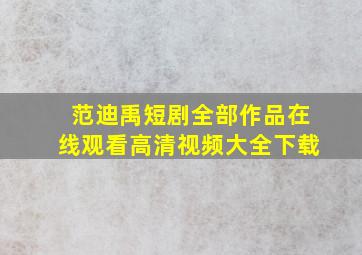 范迪禹短剧全部作品在线观看高清视频大全下载