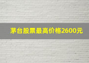 茅台股票最高价格2600元