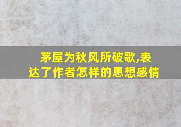 茅屋为秋风所破歌,表达了作者怎样的思想感情