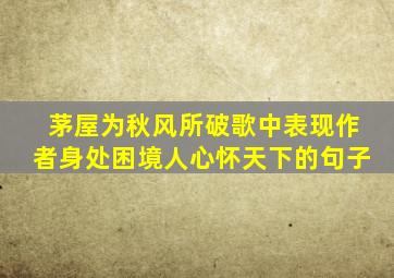 茅屋为秋风所破歌中表现作者身处困境人心怀天下的句子