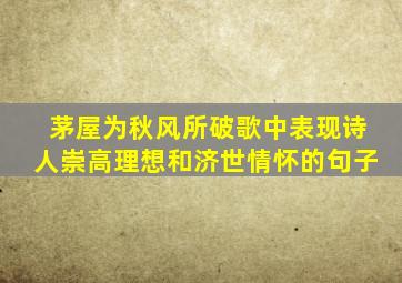 茅屋为秋风所破歌中表现诗人崇高理想和济世情怀的句子