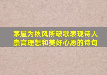 茅屋为秋风所破歌表现诗人崇高理想和美好心愿的诗句