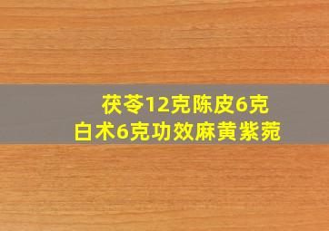 茯苓12克陈皮6克白术6克功效麻黄紫菀