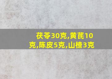 茯苓30克,黄芪10克,陈皮5克,山楂3克