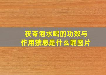 茯苓泡水喝的功效与作用禁忌是什么呢图片