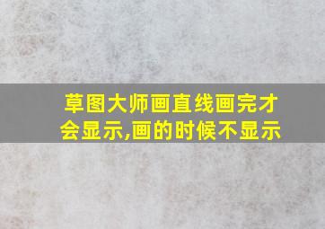 草图大师画直线画完才会显示,画的时候不显示