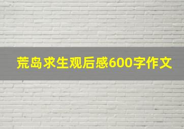 荒岛求生观后感600字作文