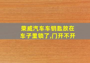 荣威汽车车钥匙放在车子里锁了,门开不开