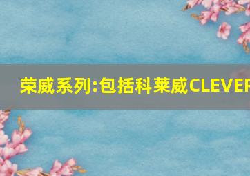 荣威系列:包括科莱威CLEVER