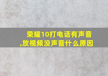 荣耀10打电话有声音,放视频没声音什么原因