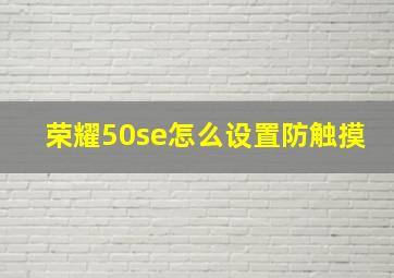 荣耀50se怎么设置防触摸