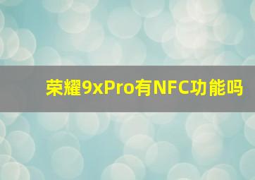 荣耀9xPro有NFC功能吗