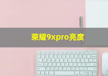 荣耀9xpro亮度