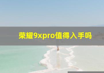 荣耀9xpro值得入手吗