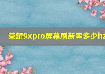 荣耀9xpro屏幕刷新率多少hz