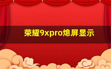 荣耀9xpro熄屏显示