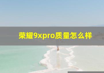 荣耀9xpro质量怎么样