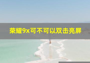 荣耀9x可不可以双击亮屏