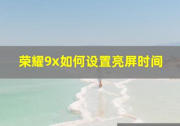 荣耀9x如何设置亮屏时间