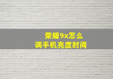 荣耀9x怎么调手机亮度时间