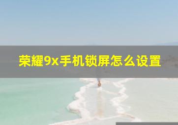 荣耀9x手机锁屏怎么设置