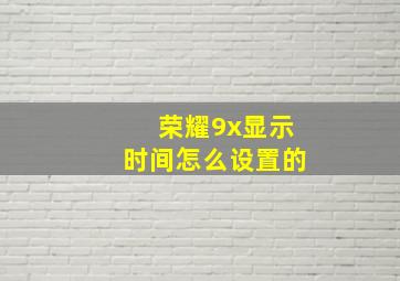 荣耀9x显示时间怎么设置的