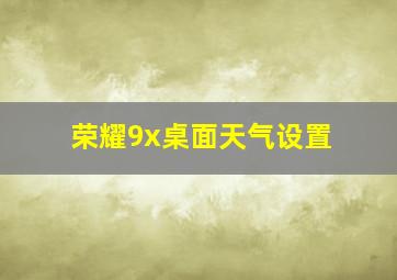 荣耀9x桌面天气设置