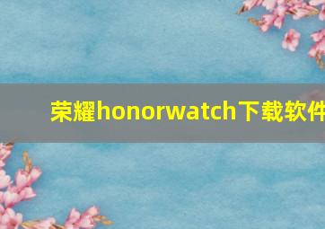 荣耀honorwatch下载软件