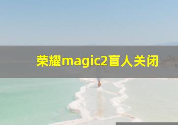 荣耀magic2盲人关闭