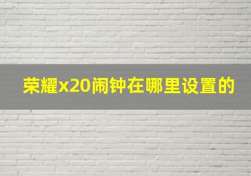 荣耀x20闹钟在哪里设置的