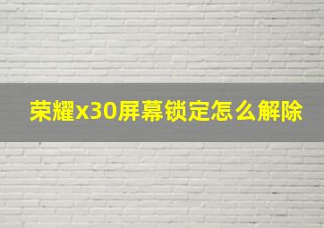 荣耀x30屏幕锁定怎么解除