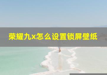 荣耀九x怎么设置锁屏壁纸