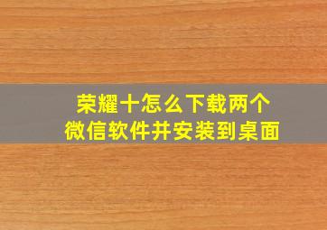 荣耀十怎么下载两个微信软件并安装到桌面