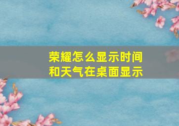 荣耀怎么显示时间和天气在桌面显示