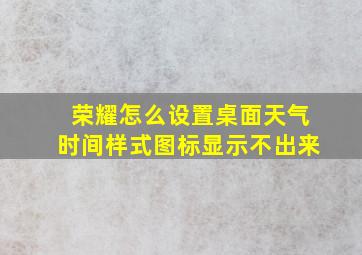 荣耀怎么设置桌面天气时间样式图标显示不出来