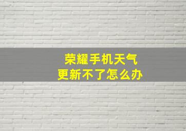 荣耀手机天气更新不了怎么办