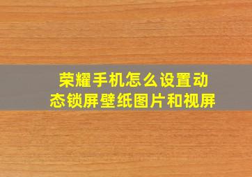 荣耀手机怎么设置动态锁屏壁纸图片和视屏