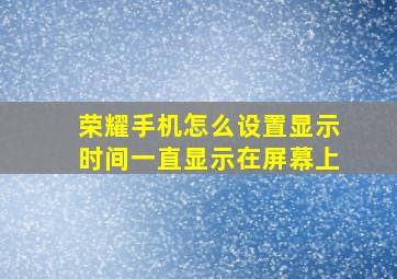 荣耀手机怎么设置显示时间一直显示在屏幕上