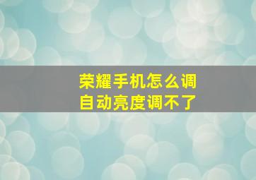 荣耀手机怎么调自动亮度调不了