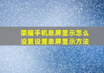 荣耀手机息屏显示怎么设置设置息屏显示方法