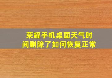 荣耀手机桌面天气时间删除了如何恢复正常