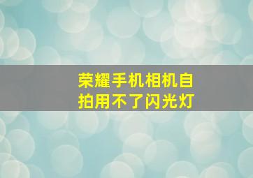 荣耀手机相机自拍用不了闪光灯