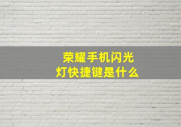 荣耀手机闪光灯快捷键是什么