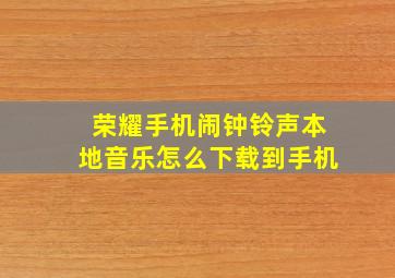 荣耀手机闹钟铃声本地音乐怎么下载到手机