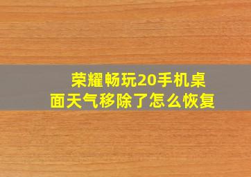 荣耀畅玩20手机桌面天气移除了怎么恢复