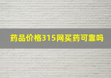 药品价格315网买药可靠吗