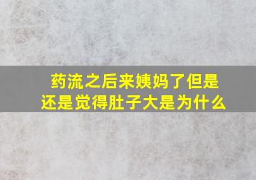 药流之后来姨妈了但是还是觉得肚子大是为什么