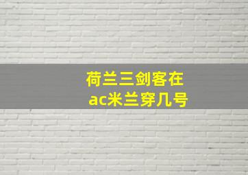 荷兰三剑客在ac米兰穿几号