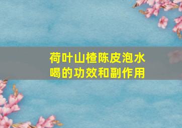 荷叶山楂陈皮泡水喝的功效和副作用